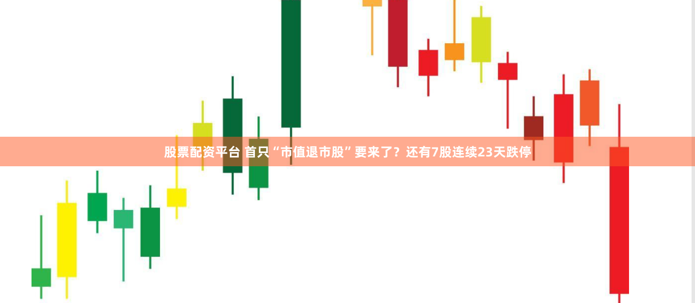 股票配资平台 首只“市值退市股”要来了？还有7股连续23天跌停