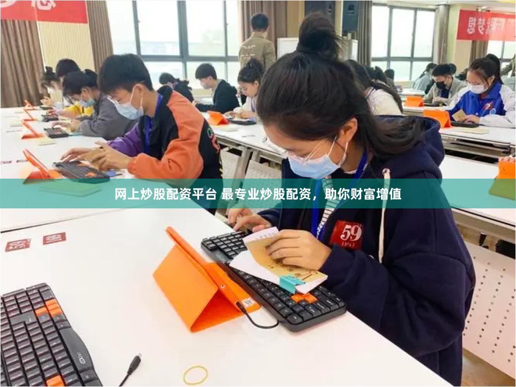 网上炒股配资平台 最专业炒股配资，助你财富增值