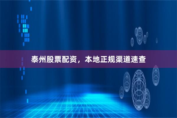 泰州股票配资，本地正规渠道速查