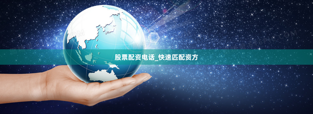股票配资电话_快速匹配资方
