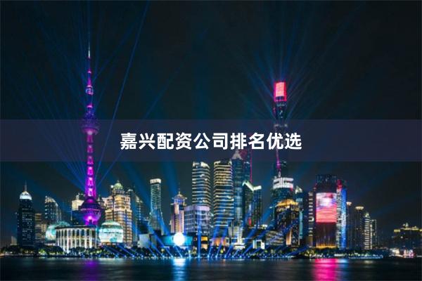 嘉兴配资公司排名优选
