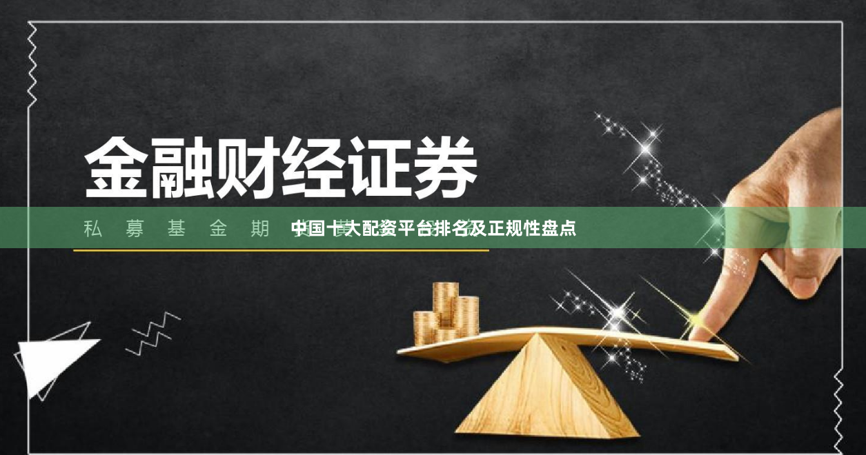 中国十大配资平台排名及正规性盘点