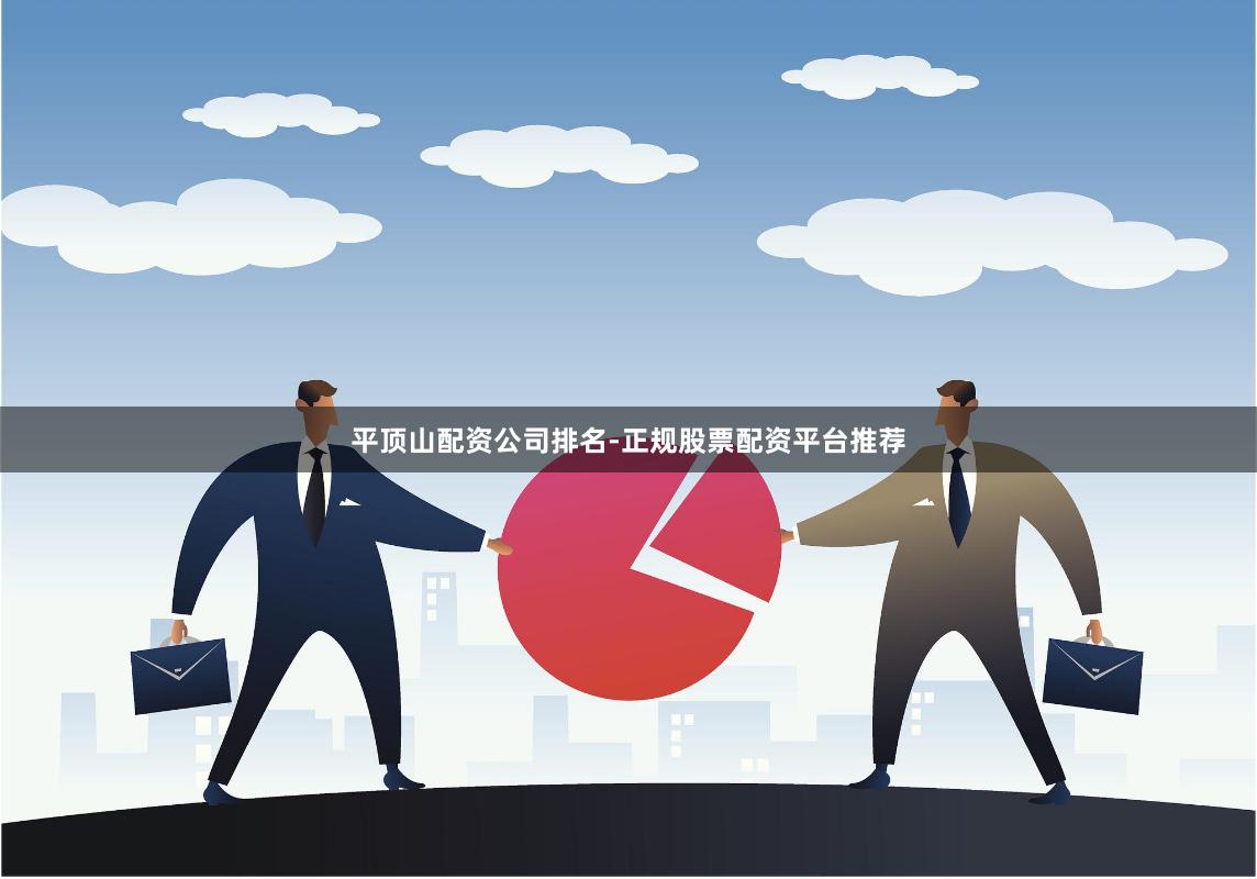 平顶山配资公司排名-正规股票配资平台推荐