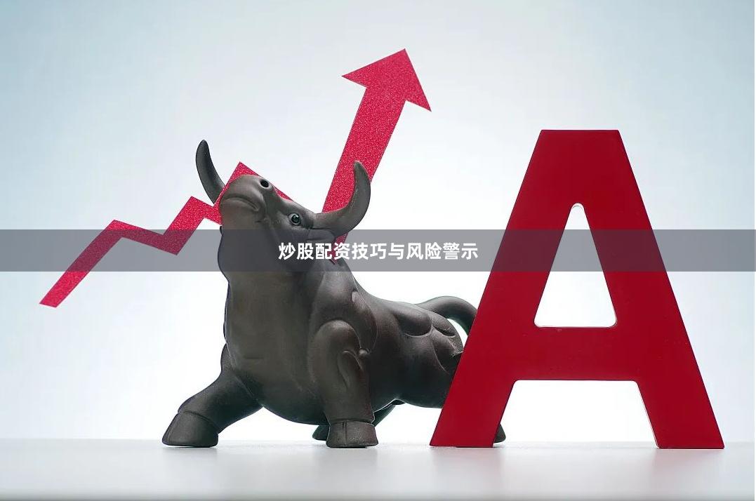 炒股配资技巧与风险警示